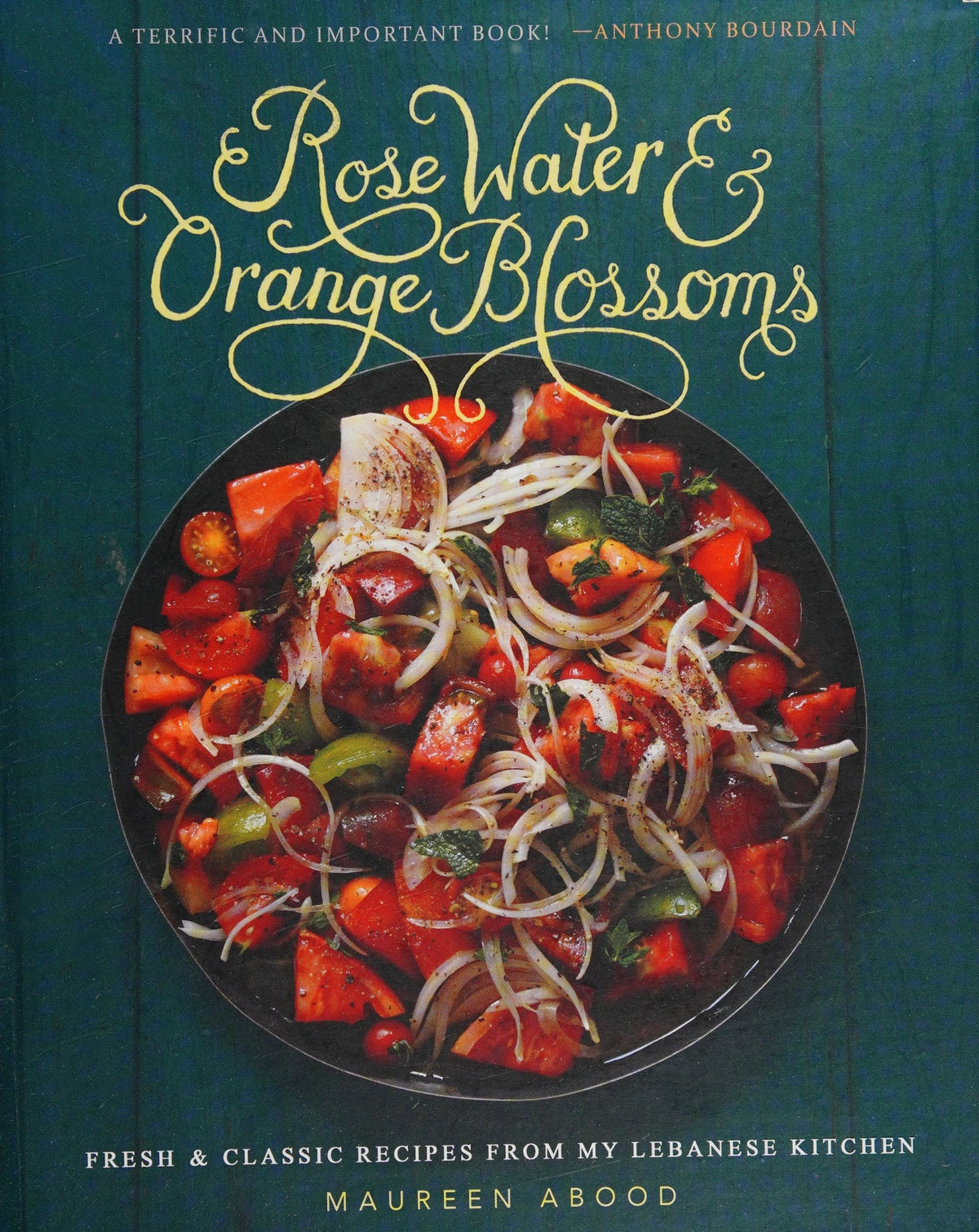 Rose Water and Orange Blossoms: Fresh & Classic Recipes from my Lebanese Kitchen