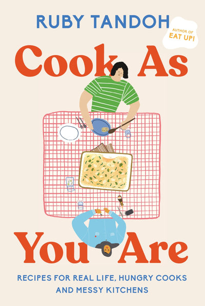 Cook as You Are: Recipes for Real Life, Hungry Cooks, and Messy Kitchens