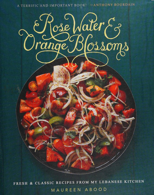 Rose Water and Orange Blossoms: Fresh & Classic Recipes from my Lebanese Kitchen