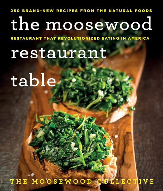 The Moosewood Restaurant Table: 250 Brand-New Recipes from the Natural Foods Restaurant That Revolutionized Eating in America