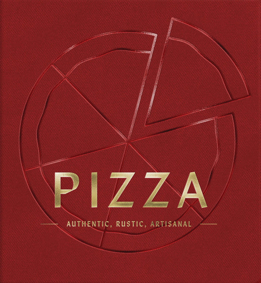 Pizza: Authentic, Rustic, Artisanal