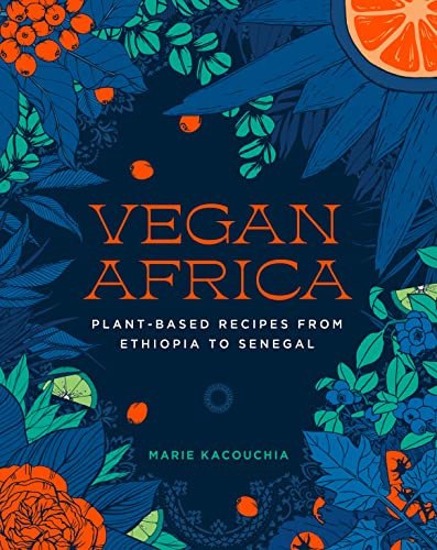 Vegan Africa Plant-Based Recipes from Ethiopia to Senegal
